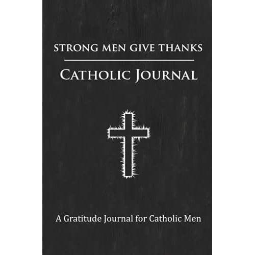 Strong Men Give Thanks: A Gratitude Journal for Catholic and Christian Men Paperback April 5, 2020