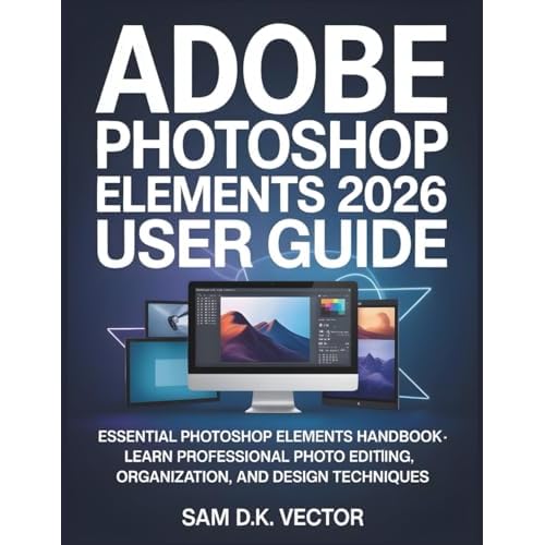 Adobe Photoshop Elements 2026 User Guide Color: Essential Photoshop Elements Handbook - Learn Professional Photo Editing, Organization, and Design Techniques Paperback November 17, 2025