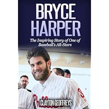 Bryce Harper: The Inspiring Story of One of Baseballs All-Stars (Baseball Biography Books) Paperback April 24, 2020