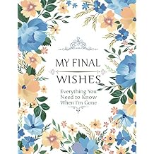 My Final Wishes - Everything You Need to Know When I'm Gone: End of Life Planner, Checklist & Organizer - Detailed Information About My Accounts, Affairs, Belongings & Wishes Paperback May 1, 2020