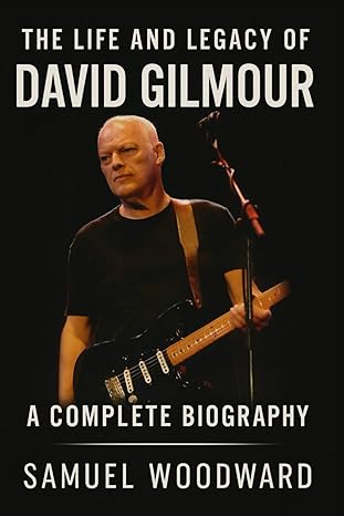 The Life and Legacy of David Gilmour: A Complete Biography