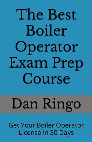 The Best Boiler Operator Exam Prep Course: Get Your Boiler Operator License in 30 Days (Boiler Plant Prep)