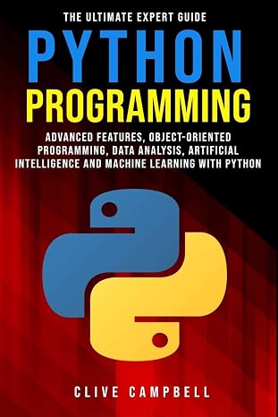 PYTHON PROGRAMMING: The Ultimate Expert Guide: Advanced Features, Object-Oriented Programming, Data Analysis, Artificial Intelligence and Machine Learning with Python