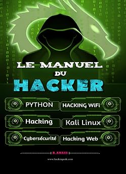 Le Manuel du Hacker Apprendre le Hacking Facilement - Pack Du Hacker Hacking pour Debutant, Dark Python, WiFi Hacking avec Kali Linux, Kali Linux ... secret De La Cybersecurite French Edition