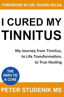 I Cured My Tinnitus: My journey from Tinnitus, to Life Transformation, to True Healing Paperback September 6, 2019
