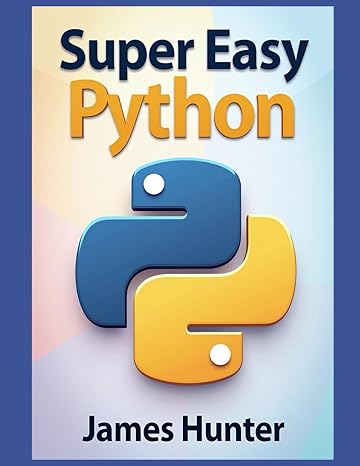 Super Easy Python: Python Made Simple: A Comprehensive Guide to Essential Programming Concepts (Super Easy General Programming)