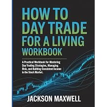 How To Day Trade For A Living Workbook: A Practical Workbook for Mastering Day Trading Strategies, Managing Risk, and Building Consistent Income in the Stock Market. Paperback August 19, 2025