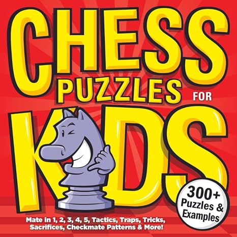 Chess Puzzles for Kids: A Treasure Trove of Brain-Boosting Chess Puzzles | Killer Checkmates, Ferocious Traps, Back Rank Pranks, Daring Sacrifices & More! (Chess for Kids Book Series)