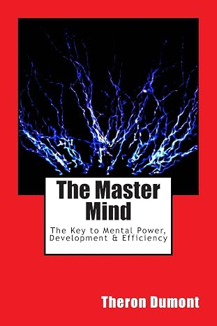 The Master Mind: The Key to Mental Power, Development & Efficiency