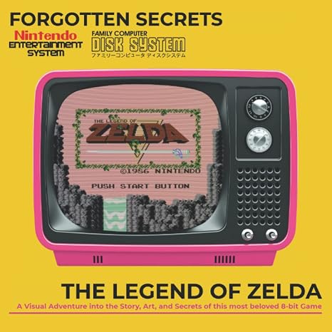 Forgotten Secrets: The Legend of Zelda: A visual adventure into the story, art and secrets of this most beloved 8-bit game
