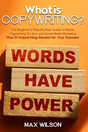 What is Copywriting?: The Beginners Step-By-Step Guide to Master Copywriting for Seo and Social Media Marketing Plus 15 Copywriting Secrets for Your Success