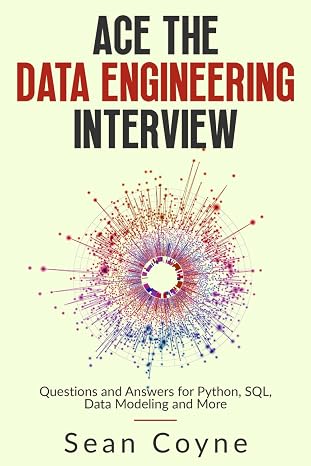 Ace the Data Engineering Interview: Questions and Answers for Python, SQL, Data Modeling and More