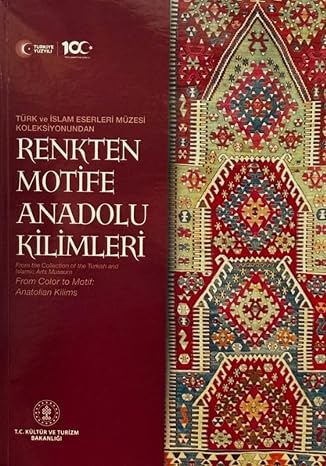 Renkten Motife Anadolu Kilimleri From the Collection of the Turkish and Islamic Arts Museum From Color