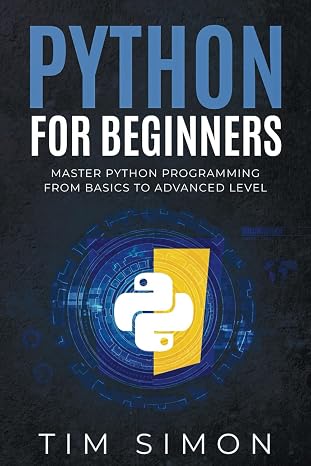 Python for Beginners: Master Python Programming from Basics to Advanced Level Coding Made Easy
