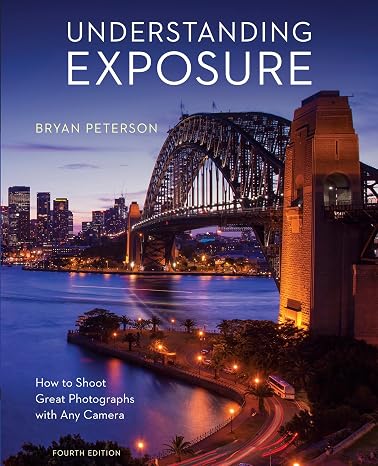 Understanding Exposure, Fourth Edition: How to Shoot Great Photographs with Any Camera