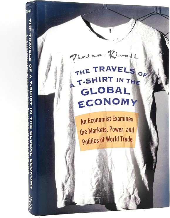 The Travels of a T-Shirt in the Global Economy: An Economist Examines the Markets, Power, and Politics of World Trade