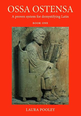 Ossa Ostensa: A proven system for demystifying Latin, Book One